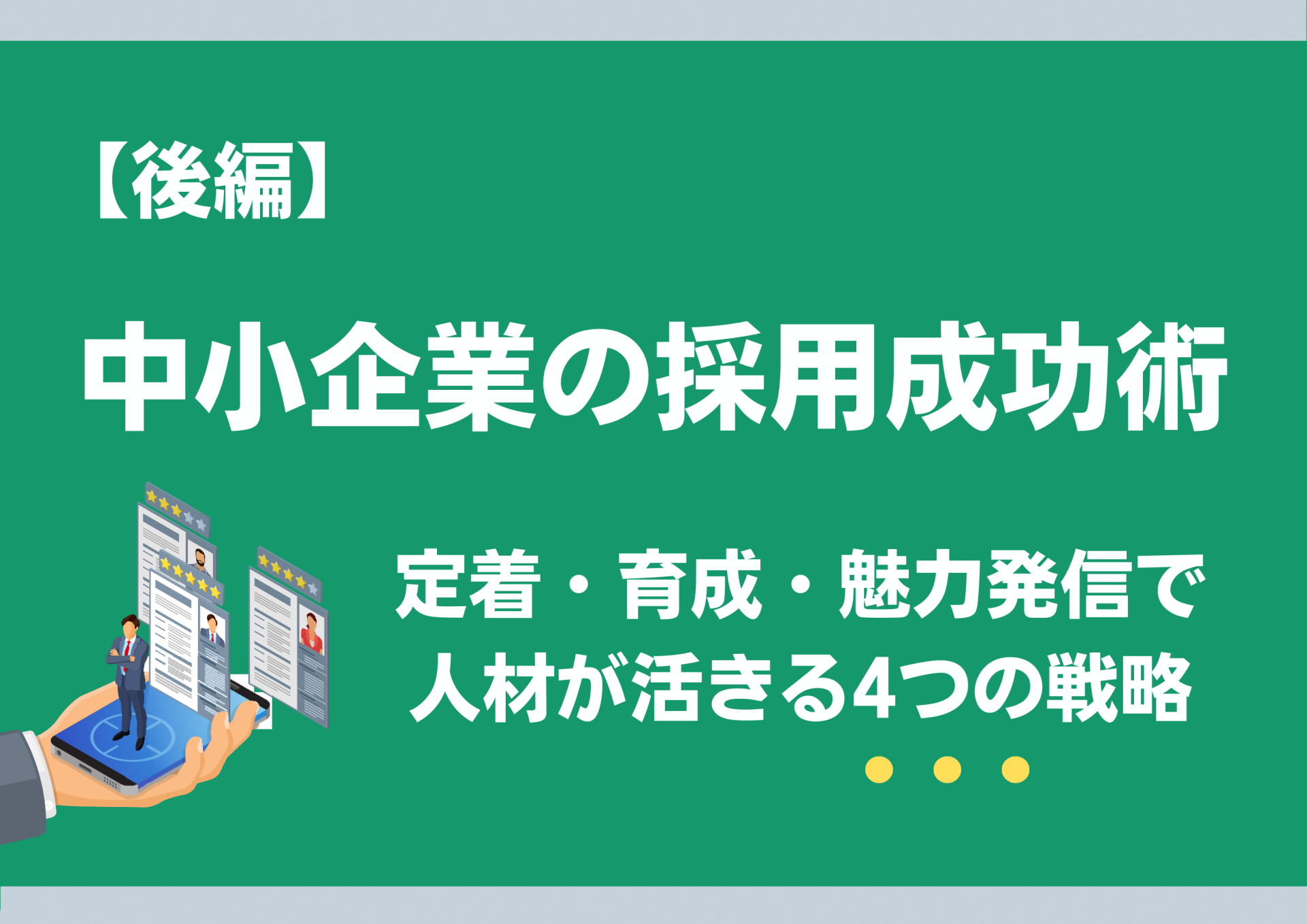 【後編】中小企業の採用成功術｜定着・育成・魅力発信で人材が活きる4つの戦略