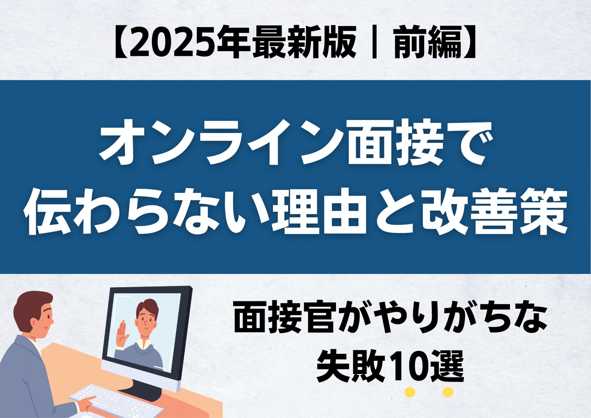 【2025年最新版｜前編】オンライン面接で伝わらない理由と改善策｜面接官がやりがちな失敗10選
